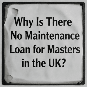Why Is There No Maintenance Loan for Masters in the UK