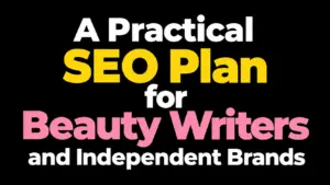 A Practical SEO Plan for Beauty Writers and Independent Brands